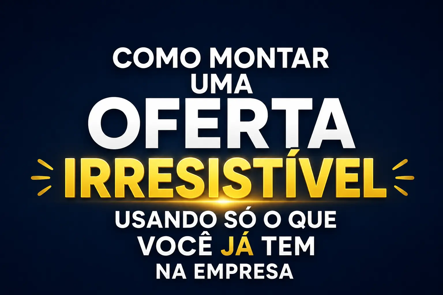 Título: Como montar uma oferta irresistível usando só o que você já tem na empresa Palavra-chave principal: como criar uma oferta irresistível como criar uma oferta irresistível
